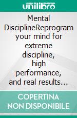 Mental DisciplineReprogram your mind for extreme discipline, high performance, and real results — without relying on motivation.. E-book. Formato EPUB ebook