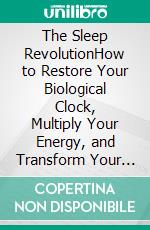 The Sleep RevolutionHow to Restore Your Biological Clock, Multiply Your Energy, and Transform Your Health Naturally. E-book. Formato EPUB ebook
