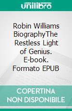 Robin Williams BiographyThe Restless Light of Genius. E-book. Formato EPUB ebook