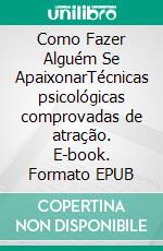 Como Fazer Alguém Se ApaixonarTécnicas psicológicas comprovadas de atração. E-book. Formato EPUB ebook