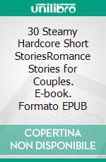 30 Steamy Hardcore Short StoriesRomance Stories for Couples. E-book. Formato EPUB ebook di Jade Ortiz