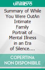 Summary of While You Were OutAn Intimate Family Portrait of Mental Illness in an Era of Silence. E-book. Formato EPUB ebook
