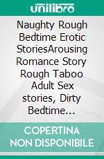 Naughty Rough Bedtime Erotic StoriesArousing Romance Story Rough Taboo Adult Sex stories, Dirty Bedtime Temptation Women's Fantasy. E-book. Formato EPUB ebook di Alexia Young