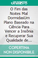 O Fim das Noites Mal DormidasUm Plano Baseado na Ciência Para Vencer a Insônia e Recuperar Sua Qualidade de Vida. E-book. Formato EPUB ebook