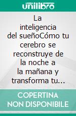 La inteligencia del sueñoCómo tu cerebro se reconstruye de la noche a la mañana y transforma tu salud, memoria y productividad.. E-book. Formato EPUB ebook
