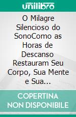 O Milagre Silencioso do SonoComo as Horas de Descanso Restauram Seu Corpo, Sua Mente e Sua Longevidade. E-book. Formato EPUB ebook