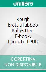 Rough ErotciaTabboo Babysitter. E-book. Formato EPUB ebook di Niamh Stevens