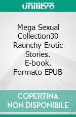 Mega Sexual Collection30 Raunchy Erotic Stories. E-book. Formato EPUB ebook di Juliette Chambers