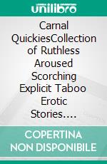 Carnal QuickiesCollection of Ruthless Aroused Scorching Explicit Taboo Erotic Stories. E-book. Formato EPUB ebook