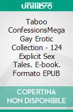 Taboo ConfessionsMega Gay Erotic Collection - 124 Explicit Sex Tales. E-book. Formato EPUB ebook di Oswald Blyth