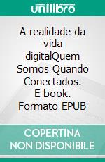 A realidade da vida digitalQuem Somos Quando Conectados. E-book. Formato EPUB ebook