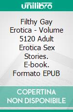 Filthy Gay Erotica - Volume 5120 Adult Erotica Sex Stories. E-book. Formato EPUB ebook