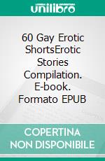 60 Gay Erotic ShortsErotic Stories Compilation. E-book. Formato EPUB ebook di Aston Fox