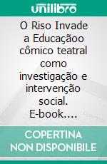 O Riso Invade a Educaçãoo cômico teatral  como investigação e intervenção social. E-book. Formato EPUB ebook