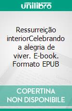 Ressurreição interiorCelebrando a alegria de viver. E-book. Formato EPUB ebook