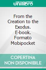 From the Creation to the Exodus. E-book. Formato Mobipocket ebook