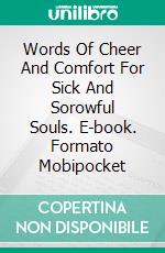 Words Of Cheer And Comfort For Sick And Sorowful Souls. E-book. Formato Mobipocket ebook