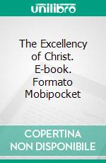 The Excellency of Christ. E-book. Formato Mobipocket