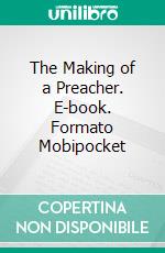 The Making of a Preacher. E-book. Formato Mobipocket ebook