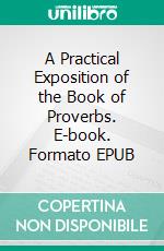 A Practical Exposition of the Book of Proverbs. E-book. Formato EPUB ebook