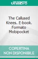 The Callused Knees. E-book. Formato Mobipocket ebook