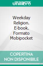 Weekday Religion. E-book. Formato Mobipocket ebook di James Russell Miller