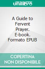 A Guide to Fervent Prayer. E-book. Formato EPUB ebook