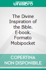 The Divine Inspiration of the Bible. E-book. Formato Mobipocket ebook