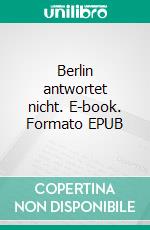 Berlin antwortet nicht. E-book. Formato EPUB ebook