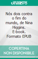 Nós dois contra o fim do mundo, de Nina Higgins. E-book. Formato EPUB ebook