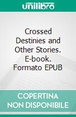 Crossed Destinies and Other Stories. E-book. Formato EPUB ebook
