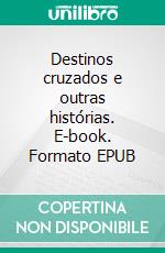 Destinos cruzados e outras histórias. E-book. Formato EPUB ebook