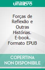 Forças de Reflexão e Outras Histórias. E-book. Formato EPUB ebook