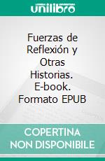 Fuerzas de Reflexión y Otras Historias. E-book. Formato EPUB ebook