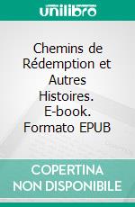 Chemins de Rédemption et Autres Histoires. E-book. Formato EPUB ebook