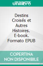 Destins Croisés et Autres Histoires. E-book. Formato EPUB ebook