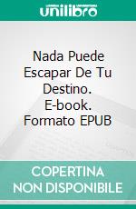 Nada Puede Escapar De Tu Destino. E-book. Formato EPUB ebook