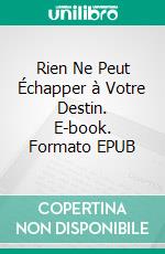Rien Ne Peut Échapper à Votre Destin. E-book. Formato EPUB ebook