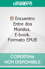 El Encuentro Entre dos Mundos. E-book. Formato EPUB ebook