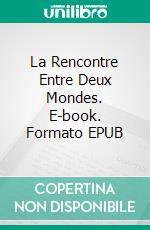 La Rencontre Entre Deux Mondes. E-book. Formato EPUB ebook