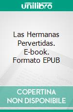 Las Hermanas Pervertidas. E-book. Formato EPUB ebook