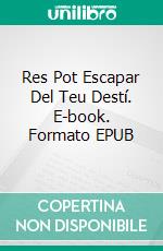 Res Pot Escapar Del Teu Destí. E-book. Formato EPUB ebook
