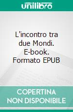 L'incontro tra due Mondi. E-book. Formato EPUB ebook