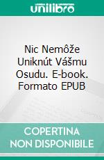 Nic Nemôže Uniknút Vášmu Osudu. E-book. Formato EPUB ebook