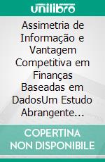 Assimetria de Informação e Vantagem Competitiva em Finanças Baseadas em DadosUm Estudo Abrangente sobre a Transformação do Setor Financeiro na Era da Informação. E-book. Formato EPUB ebook