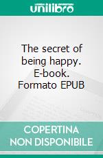 The secret of being happy. E-book. Formato EPUB ebook