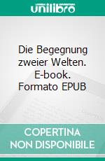 Die Begegnung zweier Welten. E-book. Formato EPUB ebook