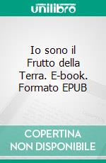 Io sono il Frutto della Terra. E-book. Formato EPUB ebook