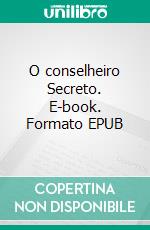 O conselheiro Secreto. E-book. Formato EPUB ebook