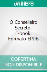 O Conselleiro Secreto. E-book. Formato EPUB ebook